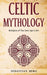 Celtic Mythology: Religion of The Iron Age Celts by Sebastian Berg
