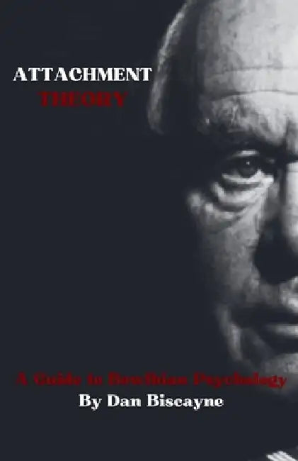Attachment Theory: A Guide to Bowlbian Psychology by Dan Biscayne
