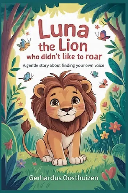 Luna the Lion Who Didn't Like to Roar by Gerhardus Oosthuizen