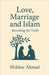Love, Marriage And Islam by Ahmad, Iftikhar