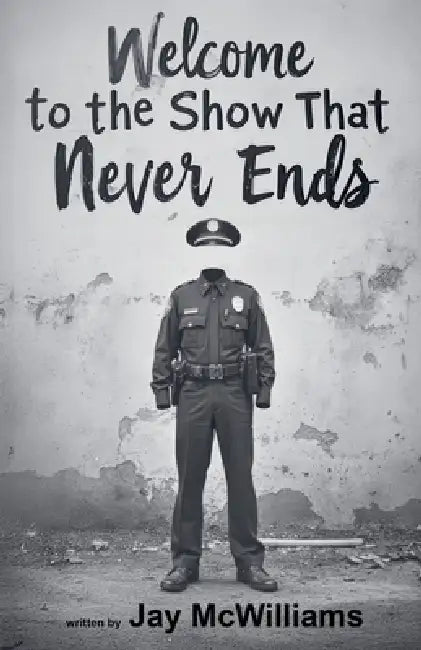 Welcome to the Show That Never Ends by Jay McWilliams