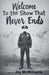 Welcome to the Show That Never Ends by Jay McWilliams