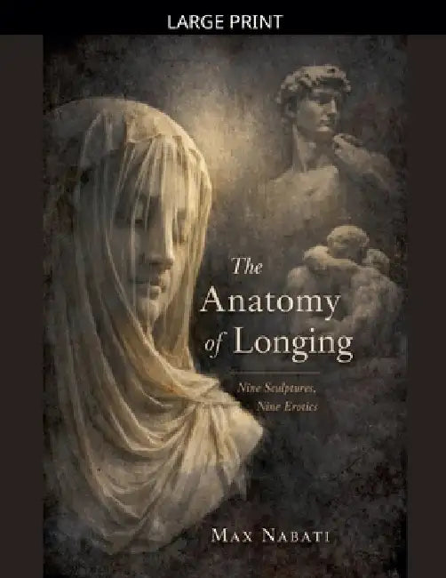 The Anatomy of Longing: Nine Sculptures, Nine Erotics by Max Nabati