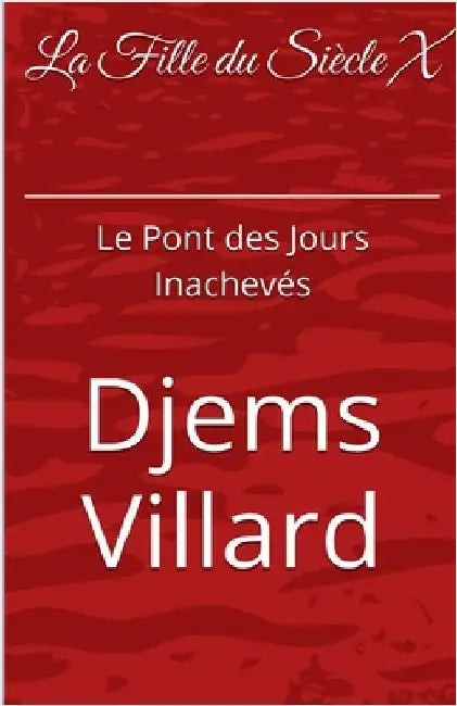 La Fille Du Siècle X: Le Pont des Jours Inachevés by Villard, Djems