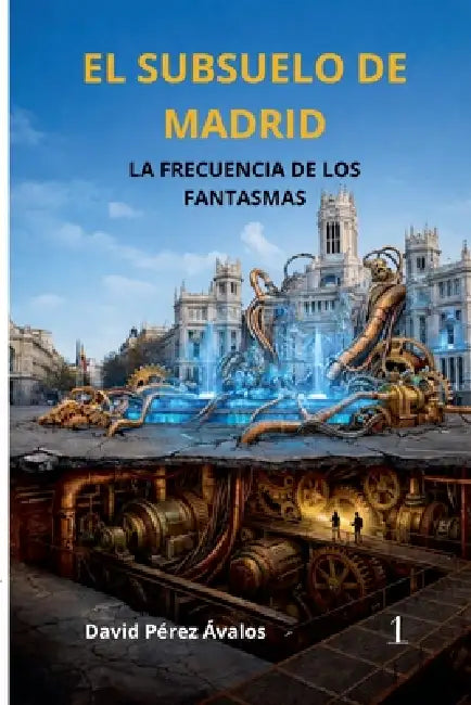 EL SUBSUELO DE MADRID La frecuencia de los fantasmas by David Pérez Avalos