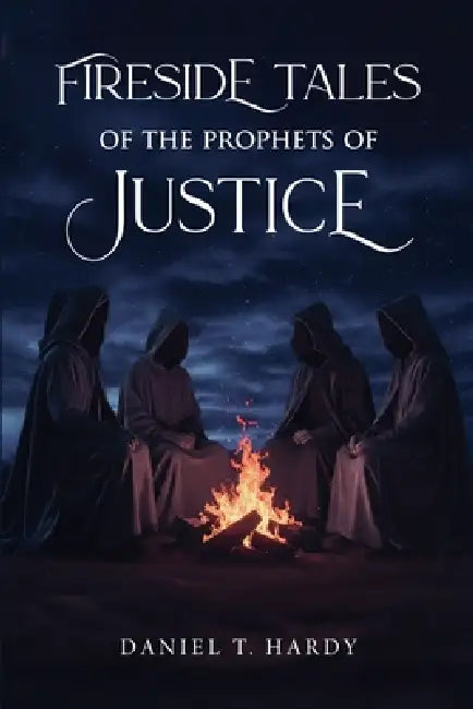 Fireside Tales of the Prophets of Justice by Daniel T. Hardy