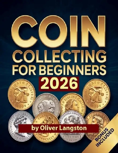 Coin Collecting For Beginners 2026: Essential Strategies to Build a Valuable Collection and Master Numismatics by Oliver Langston