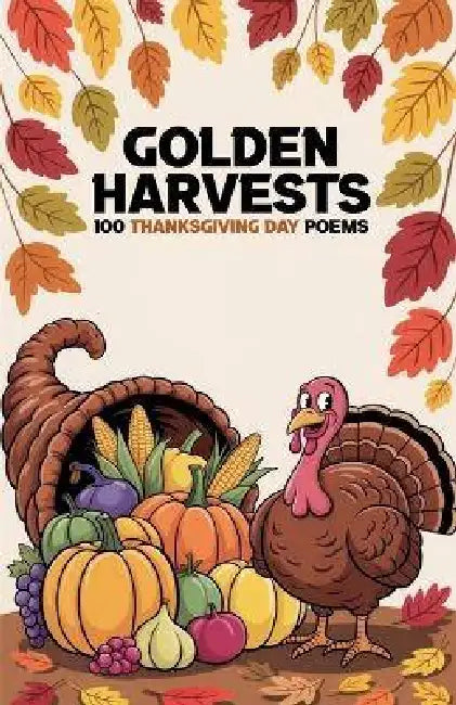 Golden Harvests: 100 Thanksgiving Day Poems by Elsa Opitz