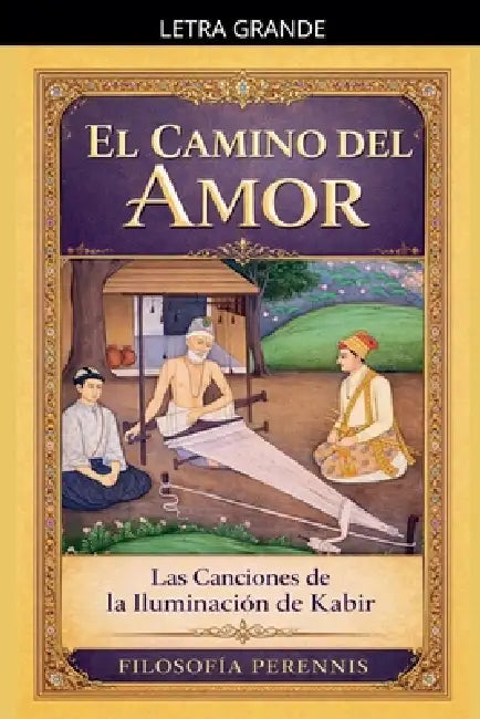 El Camino del Amor: Las Canciones de la Iluminación de Kabir by Kabir
