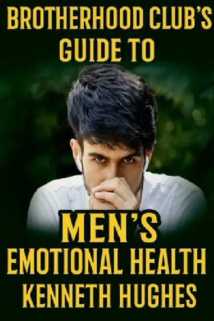 Brotherhood Club's Guide to Men's Emotional Health by Kenneth Hughes