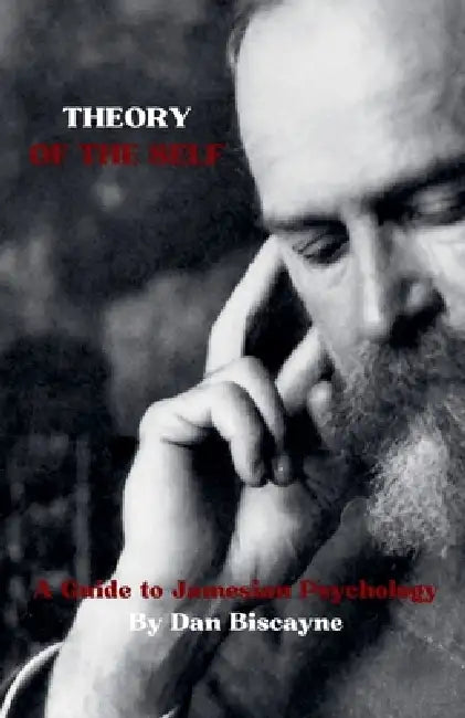 Theory of the Self: A Guide to Jamesian Psychology by Dan Biscayne