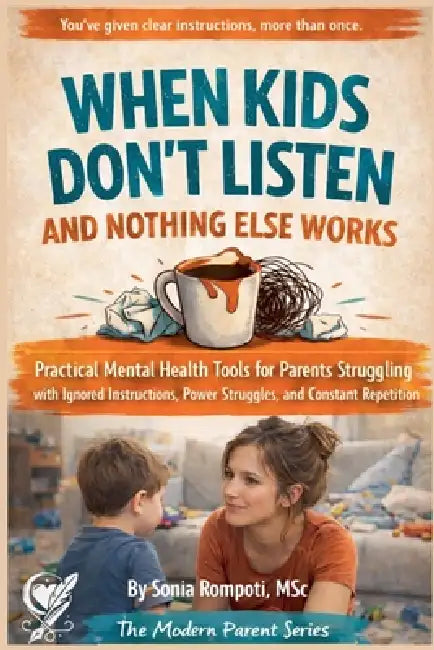 When Kids Don't Listen and Nothing Else Works: Practical Mental Health Tools for Parents Struggling with Ignored Instructions, and Power Struggles. by Sonia Rompoti