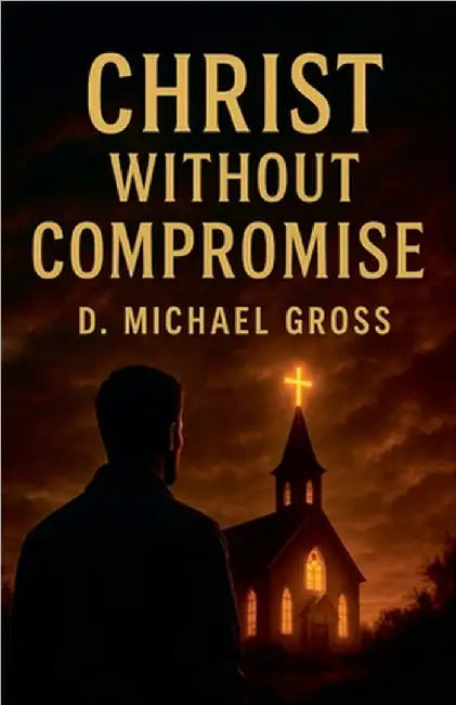 Christ Without Compromise by D. Michael Gross