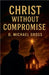Christ Without Compromise by D. Michael Gross