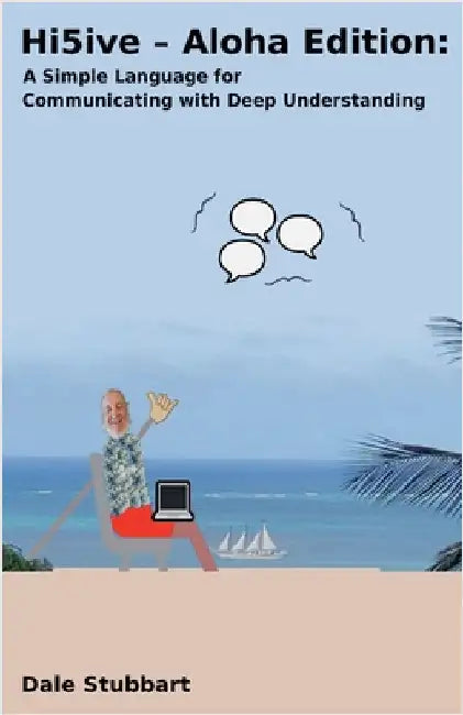 Hi5ive - Aloha Edition: A Simple Language for Communicating with Deep Understanding by Dale Stubbart