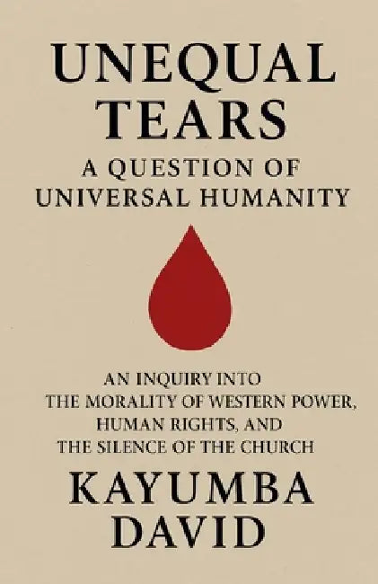 Unequal Tears: A Question of Universal Humanity by Kayumba David
