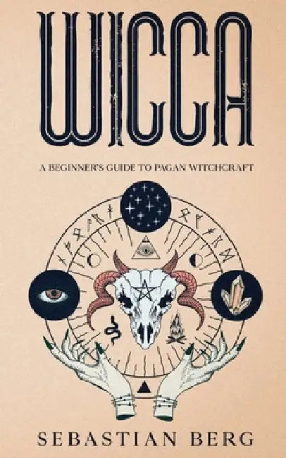 Wicca: A Beginner's Guide to Pagan Witchcraft by Sebastian Berg