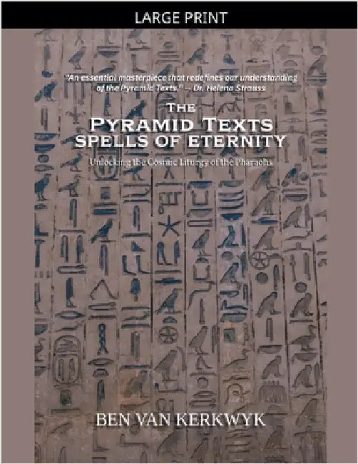 The Pyramid Texts, Spells of Eternity by Kerkwyk, Ben Van
