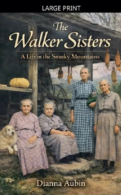 The Walker Sisters: A Life in the Smoky Mountains by Dianna Aubin