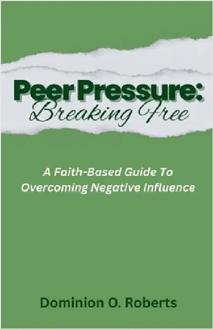 Peer Pressure: Breaking Free by Dominion O. Roberts