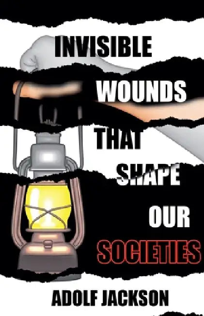 Invisble Wounds That Shape our Societies by Adolf Jackson