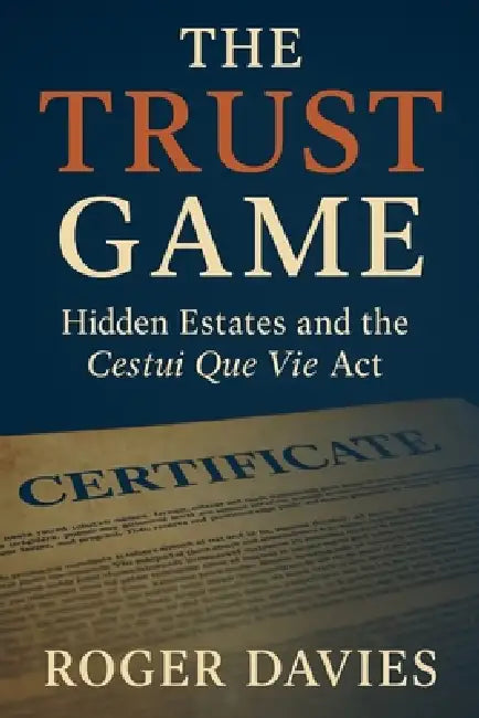 The Trust Game: Hidden Estates and the Cestui Que Vie Act by Roger Davies