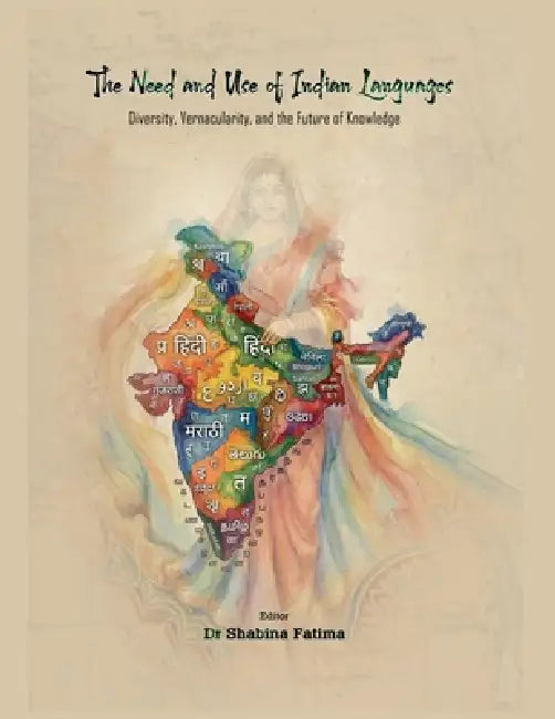 The Need and Use of Indian Languages: Diversity, Vernacularity, and the Future of Knowledge by Shabina Fatima