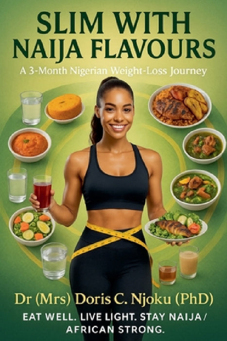 Slim With Naija Flavours: A 3-Month Nigerian Weight-Loss Journey by Doris C. Njoku