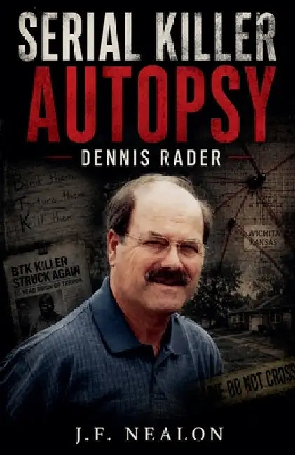 Serial Killer Autopsy: Dennis Rader by J. F. Nealon