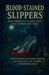 Blood-Stained Slippers: True Stories of Famine, Murder, and Folklore That Inspired Childhood Fables by Matt Nichols