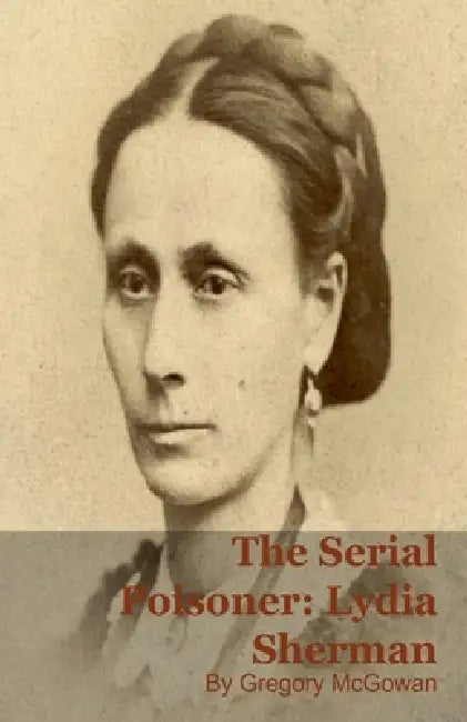 The Serial Poisoner: Lydia Sherman by Gregory McGowan