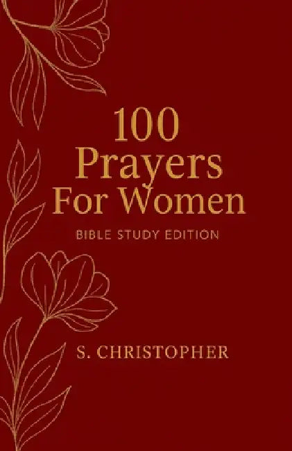 100 Prayers for Women: Bible Study Edition by S. Christopher