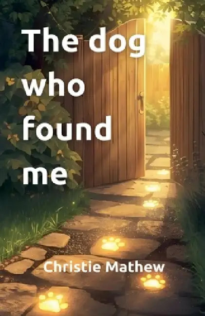 The Dog Who Found Me by Christie Mathew
