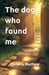 The Dog Who Found Me by Christie Mathew