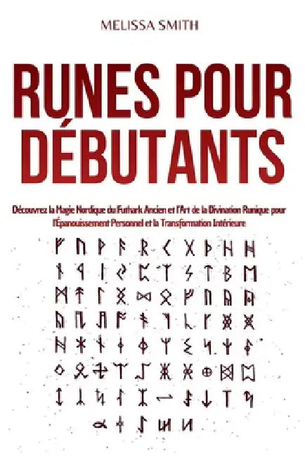 Runes pour Débutants: Découvrez la Magie Nordique du Futhark Ancien et l'Art de la Divination Runique pour l'Épanouissement Personnel et la Transforma by Melissa Smith