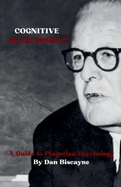 Cognitive Development: A Guide to Piagetian Psychology by Dan Biscayne