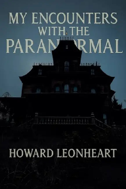 My Encounters with the Paranormal by Howard Leonheart