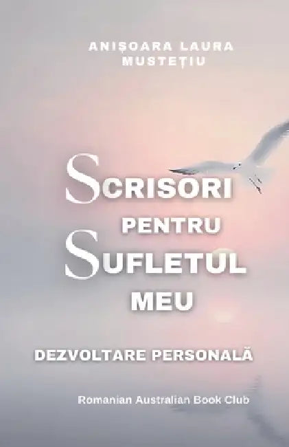 Scrisori Pentru Sufletul meu. Dezvoltare Personala by Anisoara Laura Mustetiu