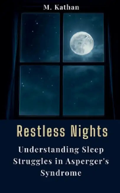 Restless Nights: Understanding Sleep Struggles in Asperger's Syndrome by M. Kathan
