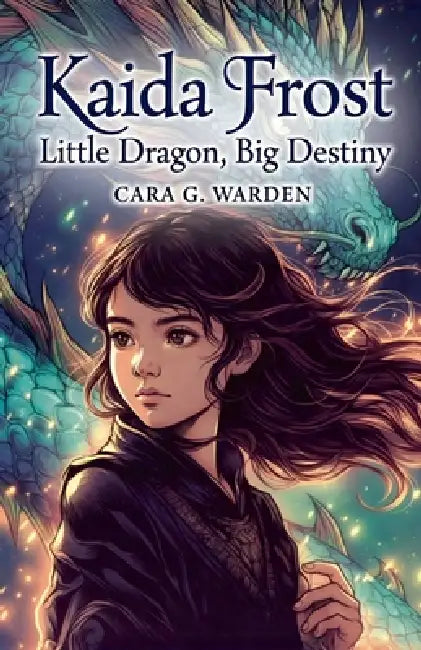 Kaida Frost: Little Dragon, Big Destiny by Cara G. Warden