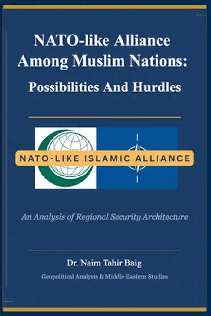 NATO-like Alliance Among Muslim Nations: Possibilities and Hurdles by Naim Tahir Baig