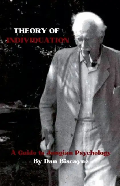 Theory of Individuation: A Guide to Jungian Psychology by Dan Biscayne
