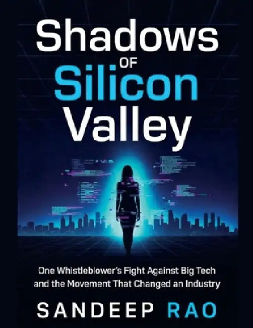 Shadows of Silicon Valley: One Whistleblower's Fight Against Big Tech and the Movement That Changed an Industry by Sandeep Rao