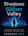 Shadows of Silicon Valley: One Whistleblower's Fight Against Big Tech and the Movement That Changed an Industry by Sandeep Rao