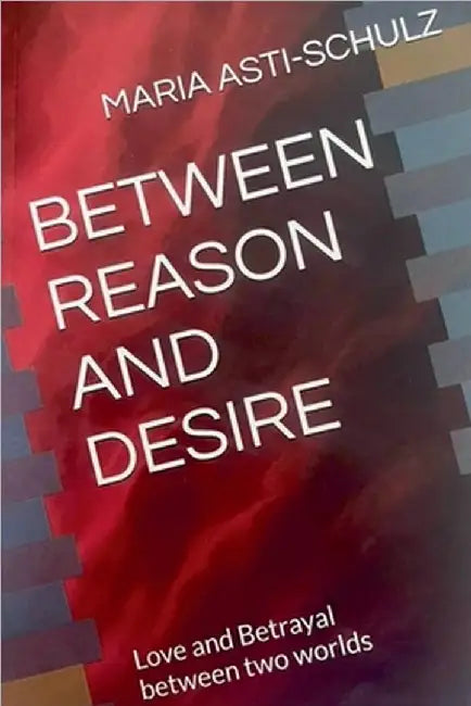 Between Reason and Desire by Asti-Schulz, Maria