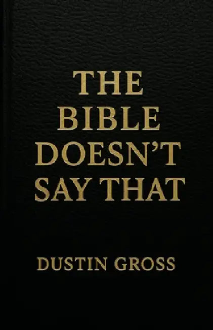 The Bible Doesn't Say That by Dustin Gross