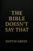 The Bible Doesn't Say That by Dustin Gross