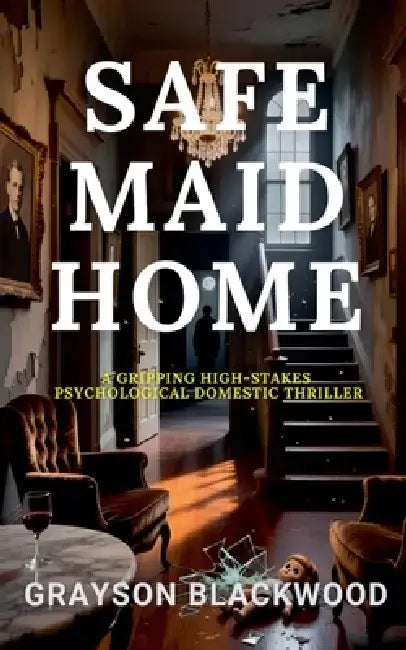 Safe Maid Home: a Gripping High-Stakes Psychological Domestic Thriller by Grayson Blackwood