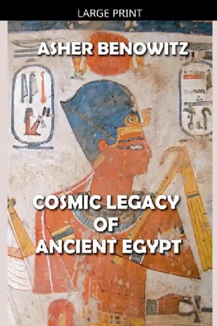 Cosmic Legacy of Ancient Egypt by Asher Benowitz