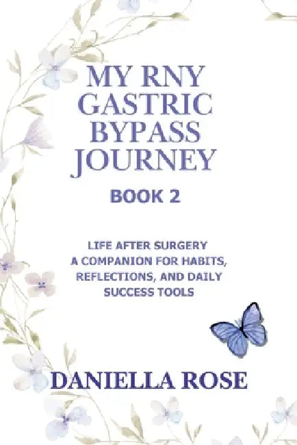 My RNY Gastric Bypass Journey: Life After Surgery - A Companion for Habits, Reflections, and Daily Success Tools by Daniella Rose